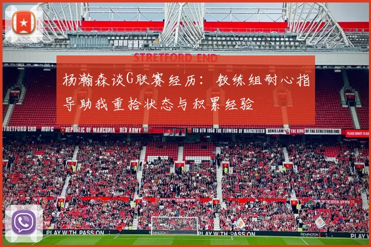 杨瀚森谈G联赛经历：教练组耐心指导助我重拾状态与积累经验